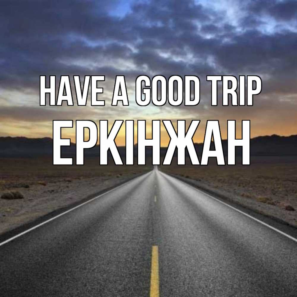 Greetings card с именем, Еркінжан Have a good trip горы на горизонте Greetings with text for free download 