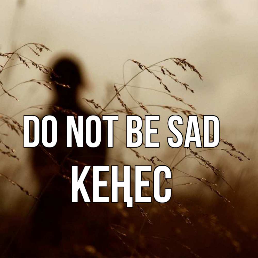 Greetings card с именем, Кеңес Do not be sad грусть Greetings with text for free download 