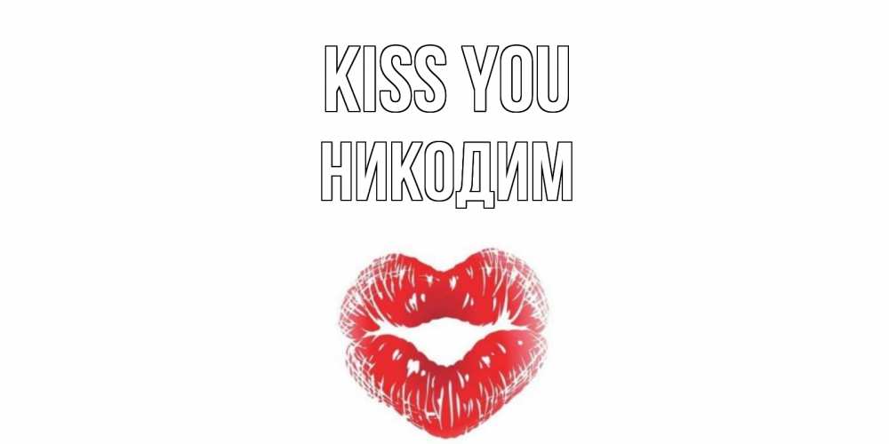 Greetings card с именем, Никодим Kiss you поцелуй Greetings with text for free download 