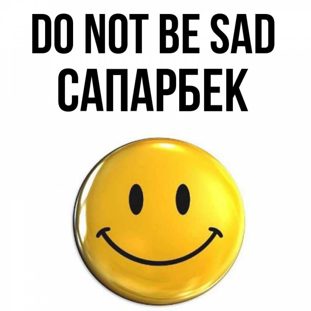 Greetings card с именем, САПАРБЕК Do not be sad триде смайл Greetings with text for free download 