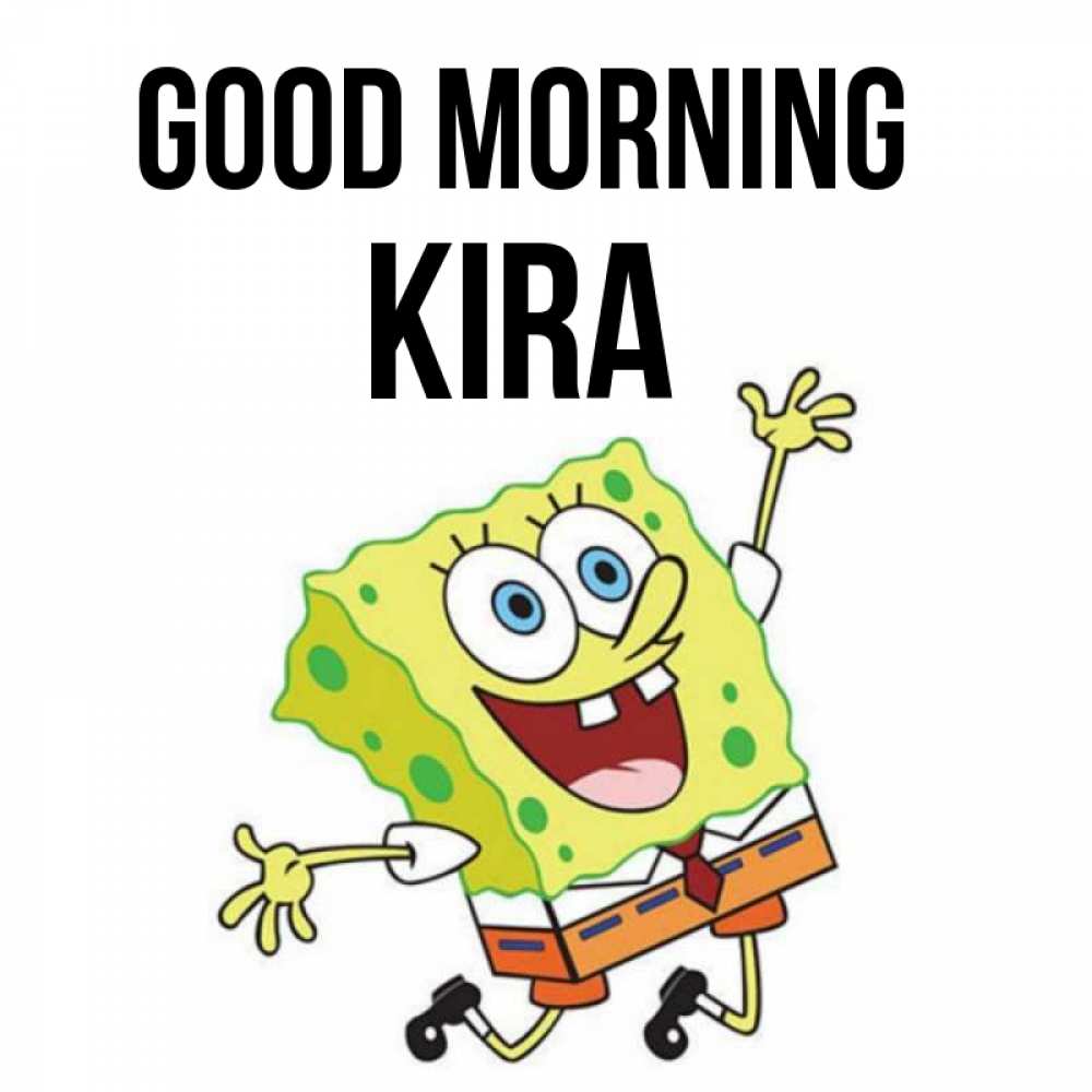 Greetings card с именем, Kira Good morning улыбающийся спанч Боб Greetings with text for free download 
