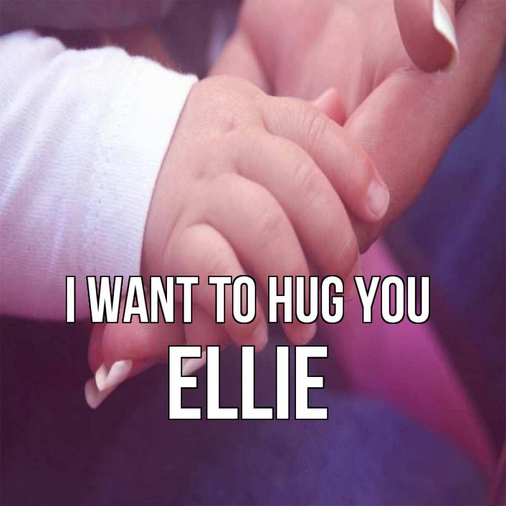 Greetings card с именем, Ellie I want to hug you мама с ребенком Greetings with text for free download 