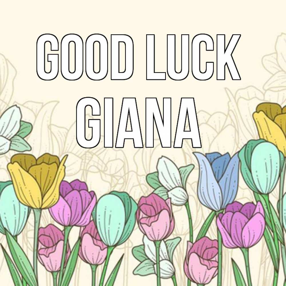 Greetings card с именем, Giana Good luck тюльпаны Greetings with text for free download 