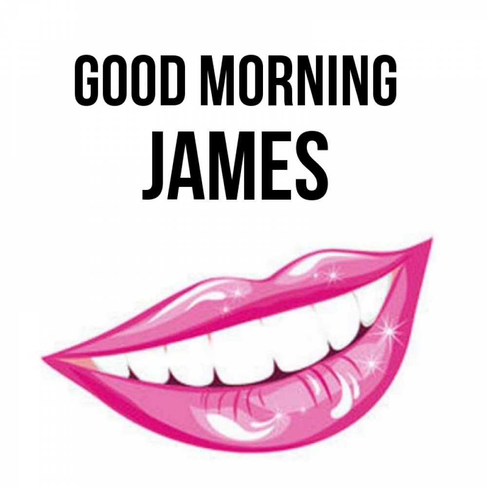 Greetings card с именем, James Good morning розовые губы и белые зубы Greetings with text for free download 