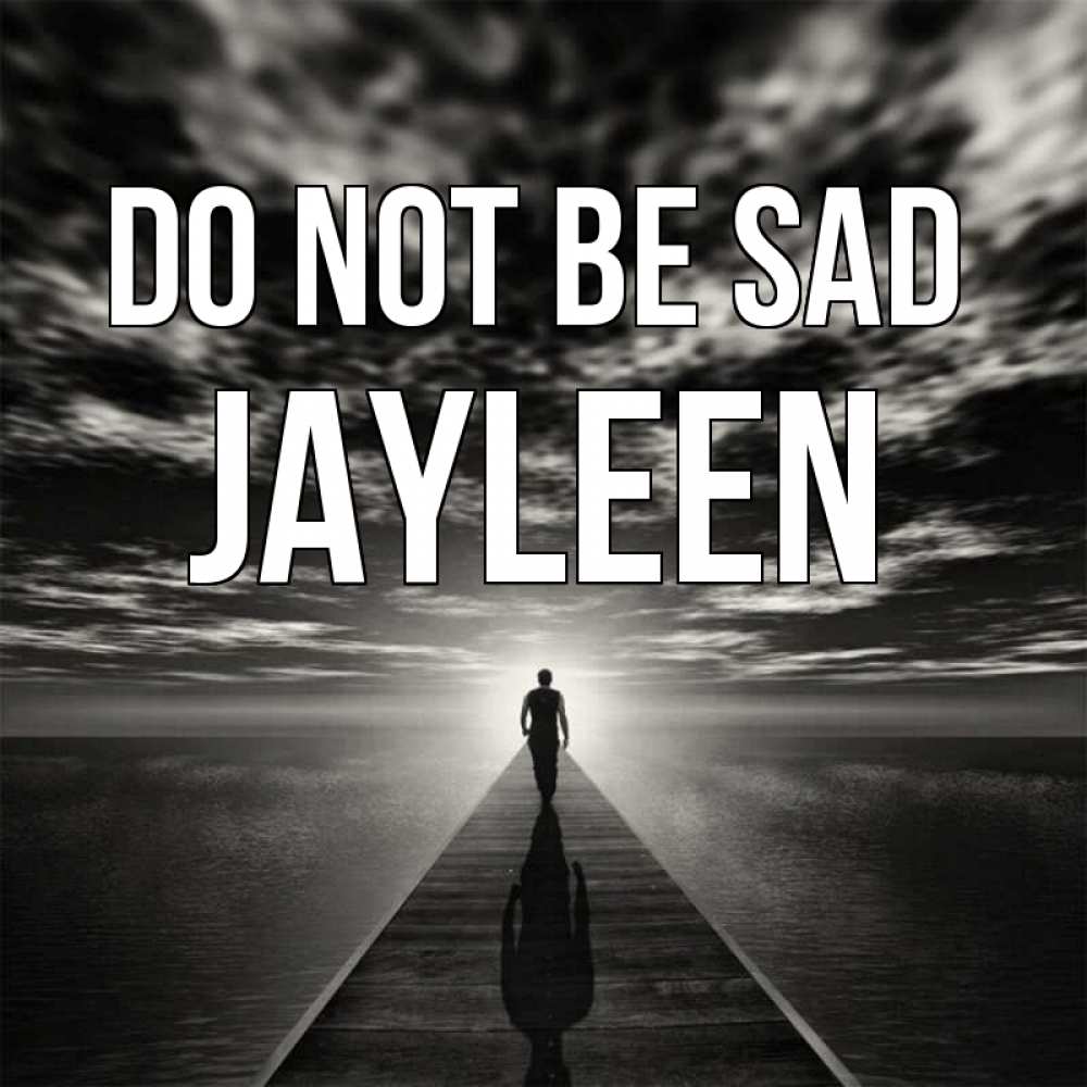Greetings card с именем, Jayleen Do not be sad человек Greetings with text for free download 