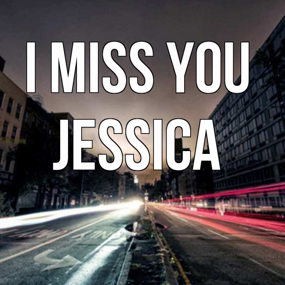 Greetings card с именем, Jessica I miss you приезжай Greetings with text for free download 