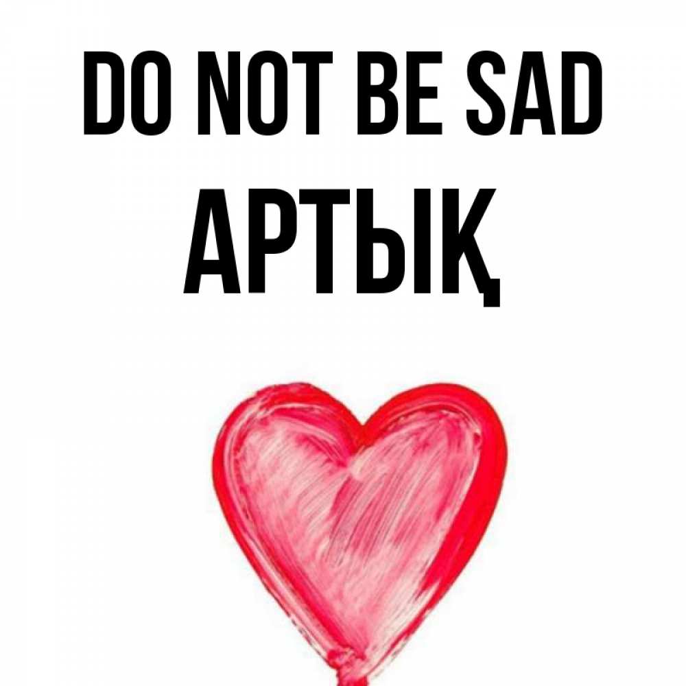 Greetings card с именем, Артық Do not be sad сердечко Greetings with text for free download 