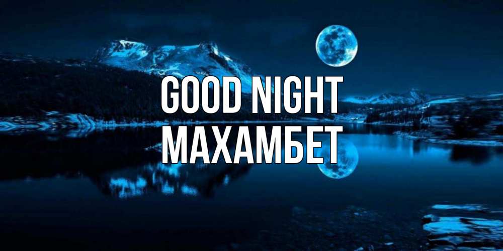 Greetings card с именем, МАХАМБЕТ Good night луна, озеро, горы Greetings with text for free download 
