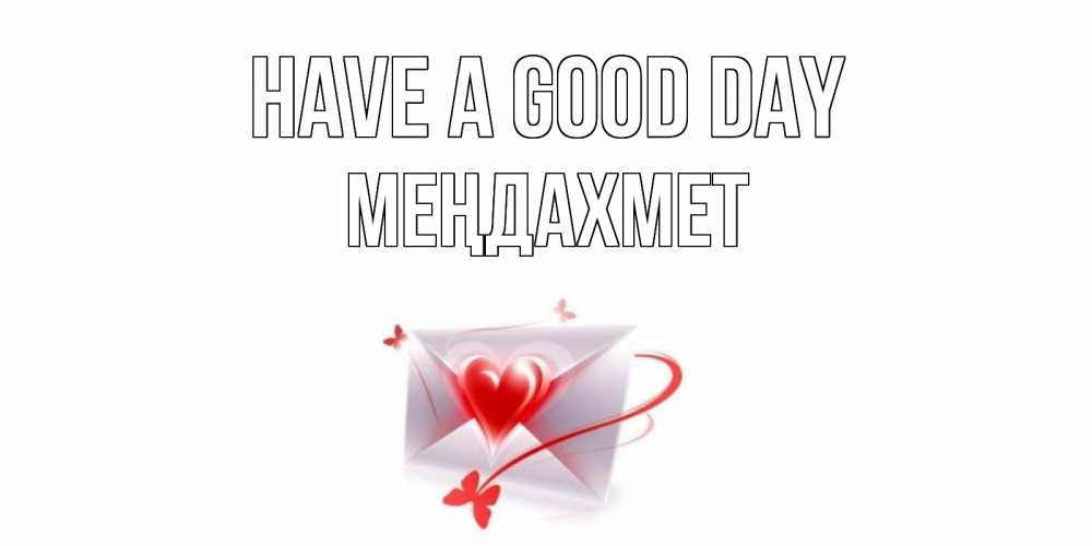 Greetings card с именем, МЕҢДАХМЕТ Have a good day конверт с сердечком Greetings with text for free download 