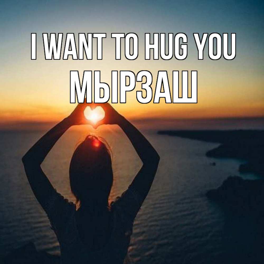 Greetings card с именем, Мырзаш I want to hug you закат на море Greetings with text for free download 