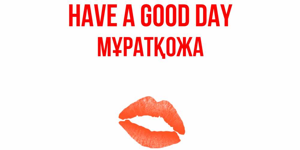 Greetings card с именем, Мұратқожа Have a good day удачного дня с поцелуем Greetings with text for free download 