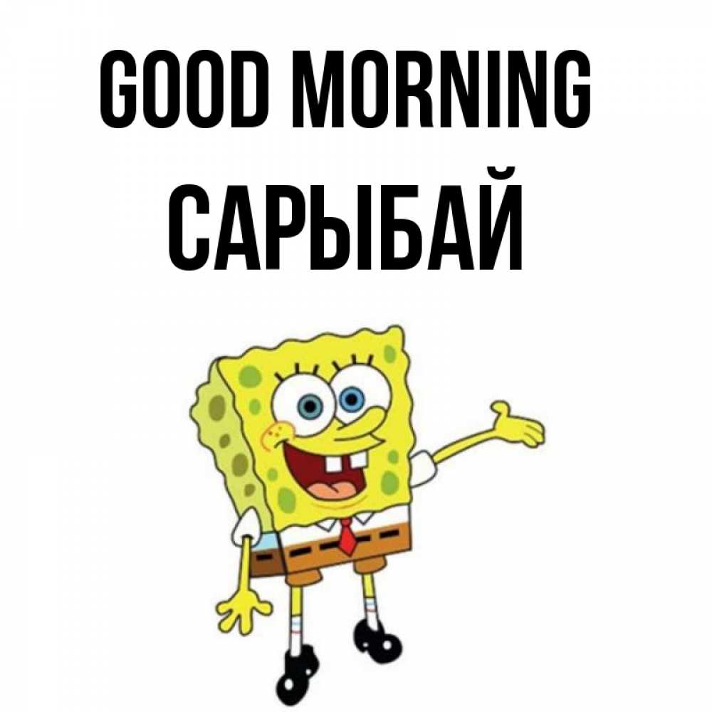 Greetings card с именем, САРЫБАЙ Good morning губка боб улыбается Greetings with text for free download 