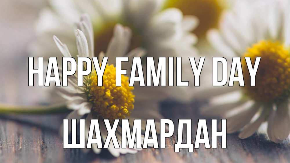 Greetings card с именем, ШАХМАРДАН happy family day с днем семьи Greetings with text for free download 