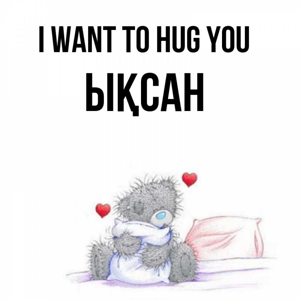 Greetings card с именем, ЫҚСАН I want to hug you сердечки мишка Тедди и кроватка Greetings with text for free download 