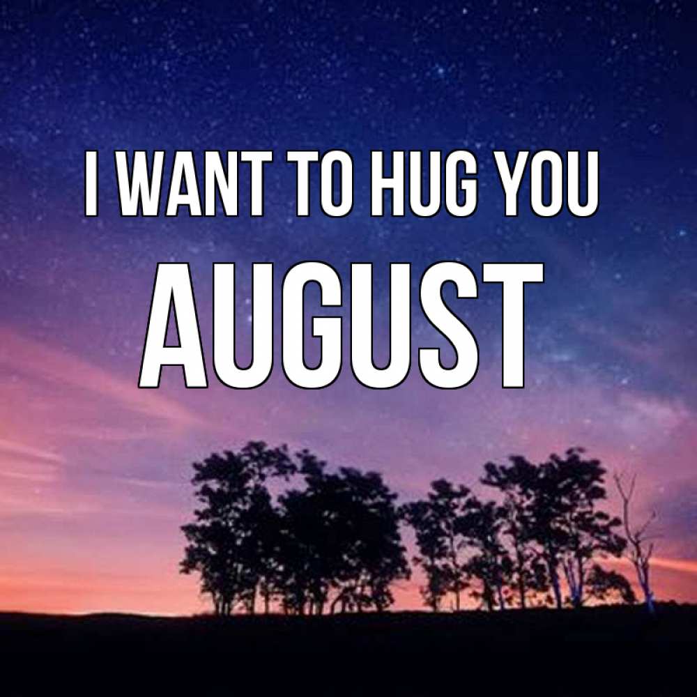 Greetings card с именем, August I want to hug you силуэты деревьев Greetings with text for free download 