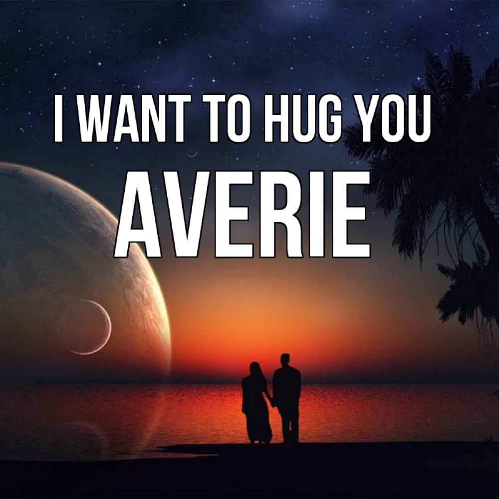 Greetings card с именем, Averie I want to hug you восход спутников Greetings with text for free download 