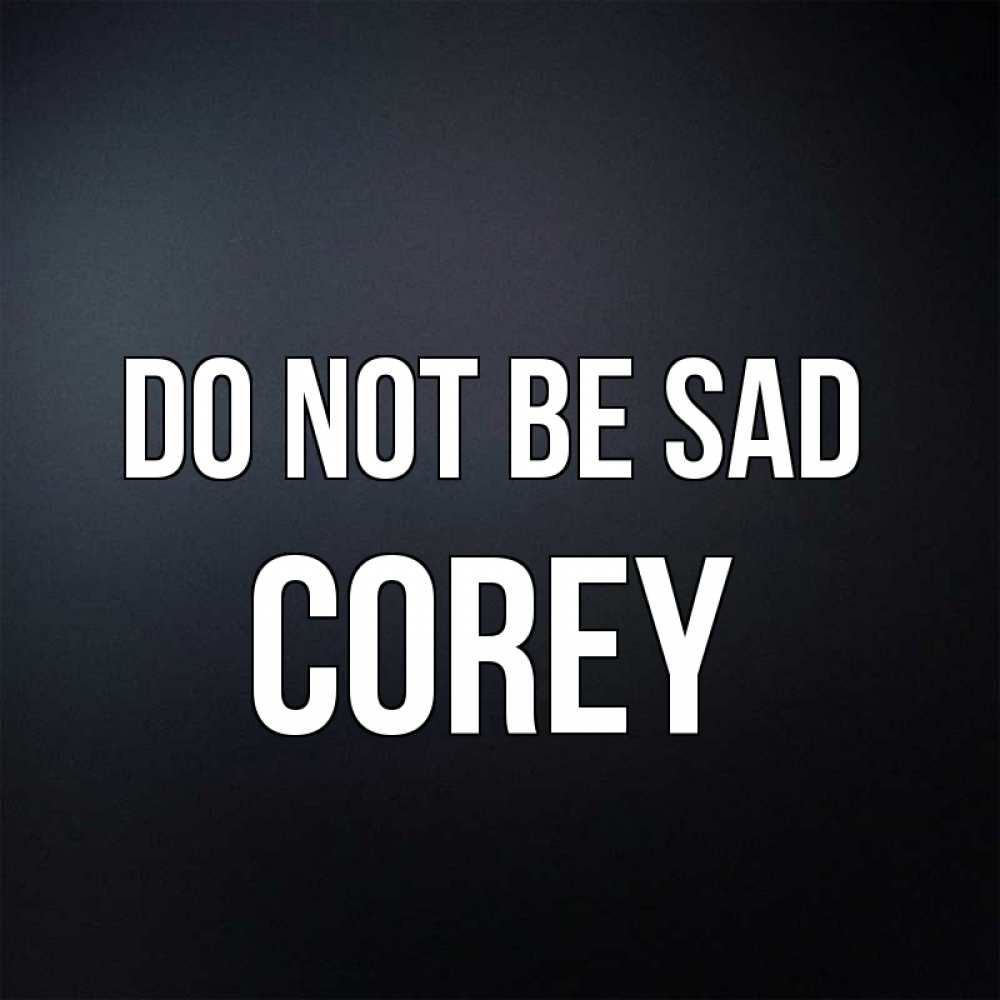 Greetings card с именем, Corey Do not be sad Градиент серый Greetings with text for free download 