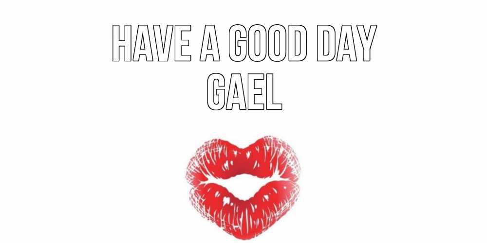 Greetings card с именем, Gael Have a good day Поцелуй Greetings with text for free download 