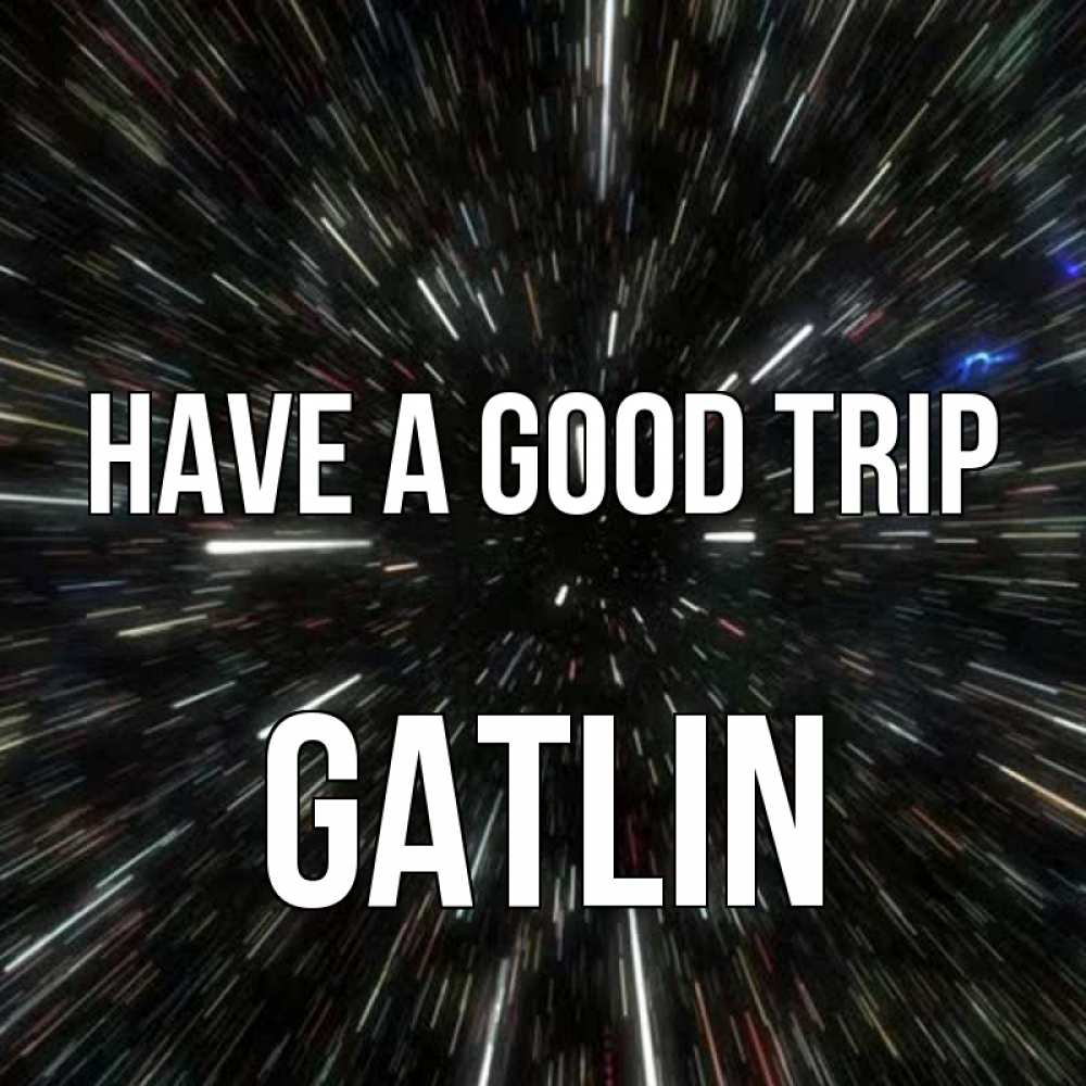 Greetings card с именем, Gatlin Have a good trip туннель Greetings with text for free download 