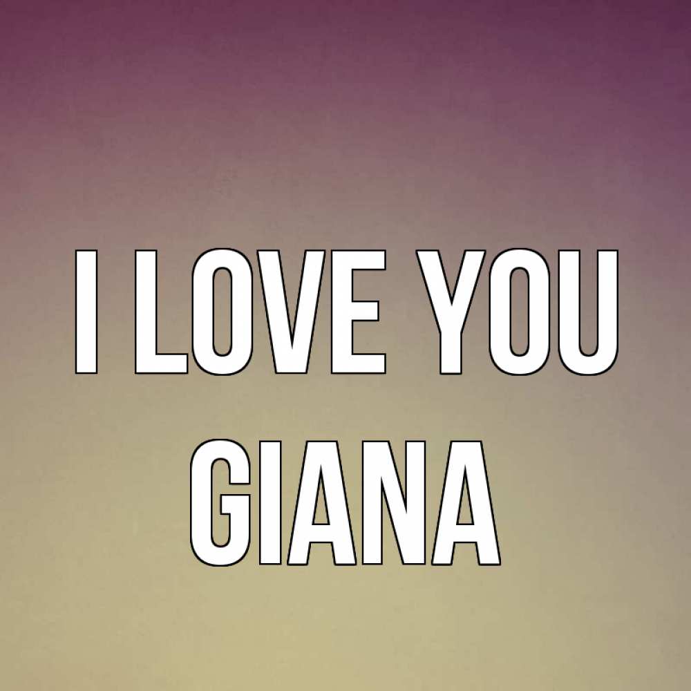 Greetings card с именем, Giana I love you для любимой Greetings with text for free download 