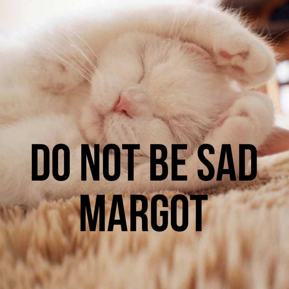 Greetings card с именем, Margot Do not be sad Котенок спит Greetings with text for free download 