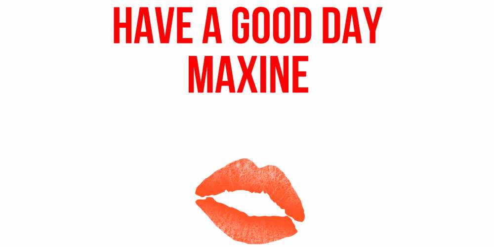 Greetings card с именем, Maxine Have a good day удачного дня с поцелуем Greetings with text for free download 