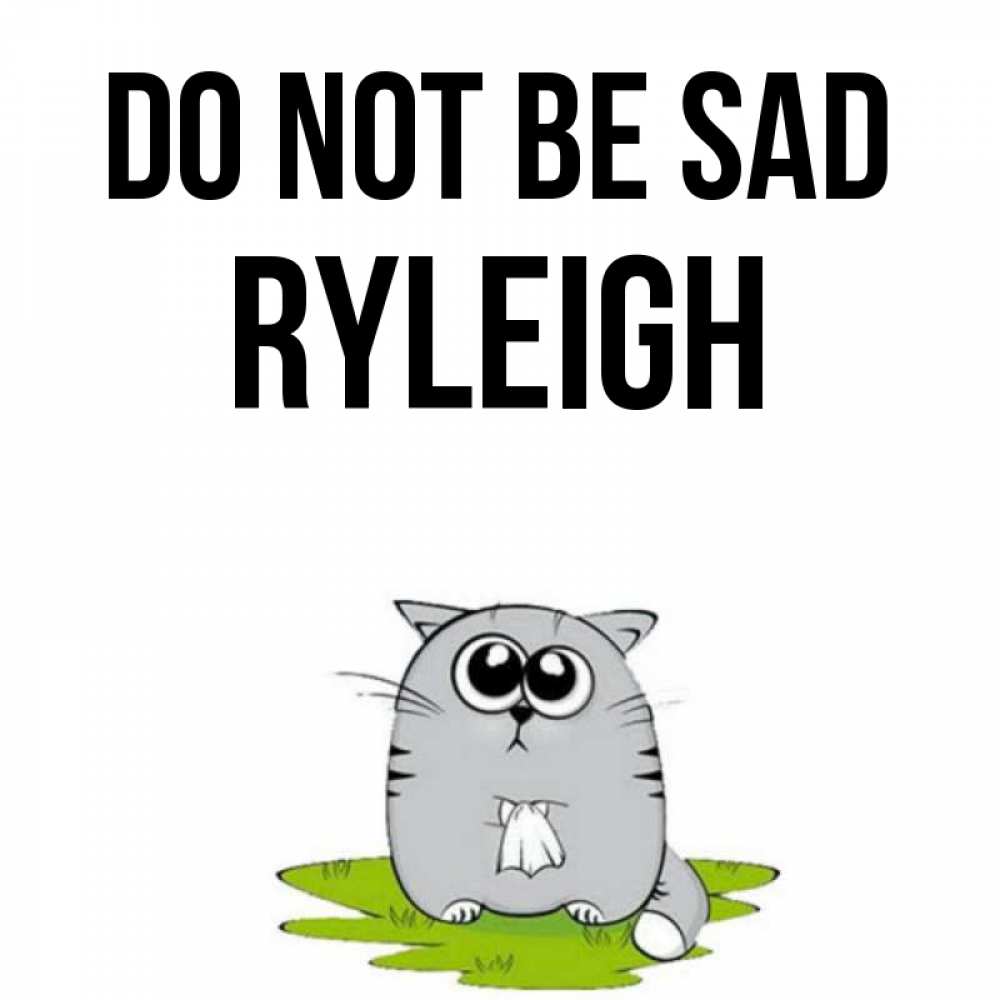 Greetings card с именем, Ryleigh Do not be sad грустный котяра Greetings with text for free download 