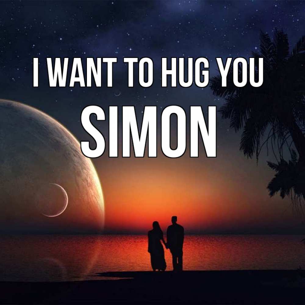 Greetings card с именем, Simon I want to hug you восход спутников Greetings with text for free download 