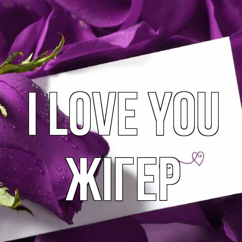 Greetings card с именем, Жігер I love you роза Greetings with text for free download 