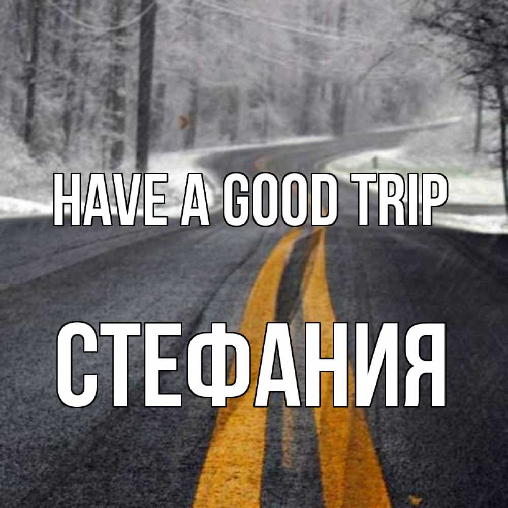 Greetings card с именем, Стефания Have a good trip хорошего вам путешествия Greetings with text for free download 