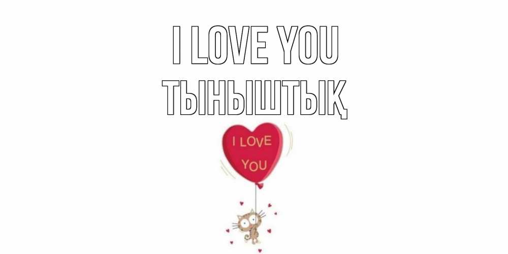 Greetings card с именем, ТЫНЫШТЫҚ I love you кот, сердце Greetings with text for free download 