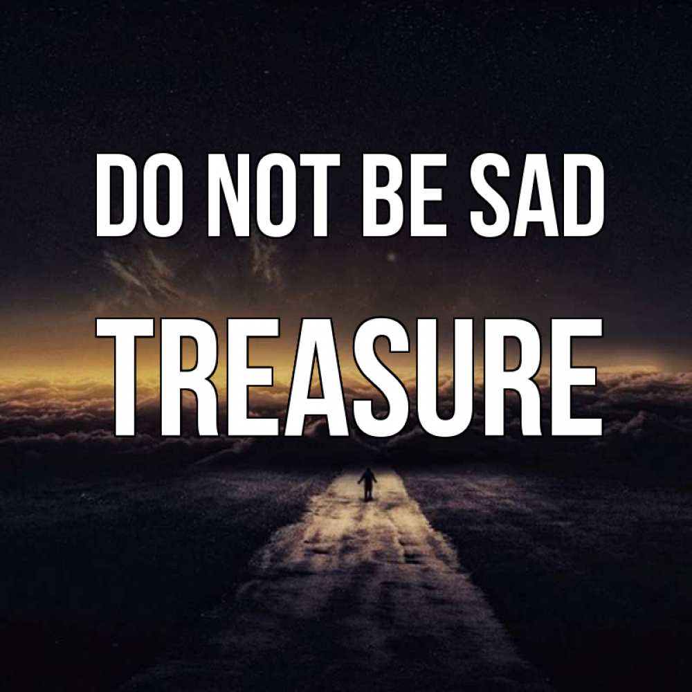 Greetings card с именем, Treasure Do not be sad дорога в никуда Greetings with text for free download 