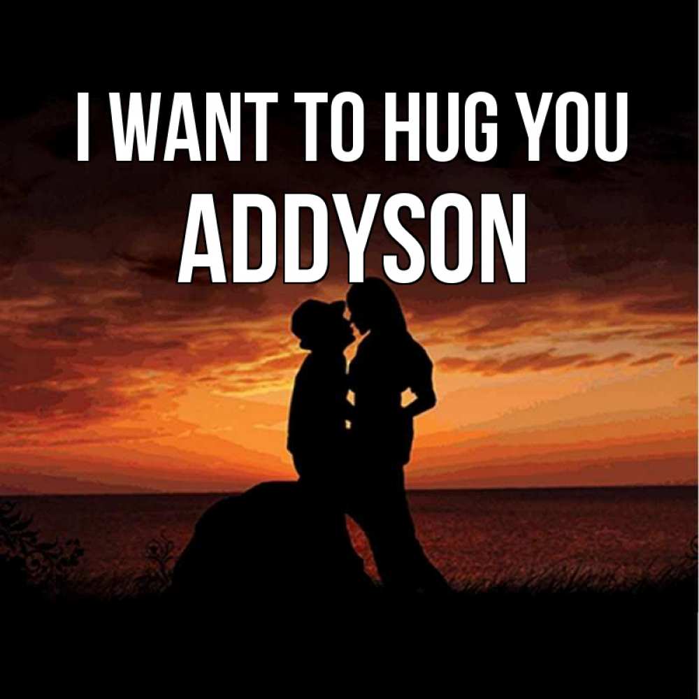 Greetings card с именем, Addyson I want to hug you парень и девушка и оранжевое небо Greetings with text for free download 