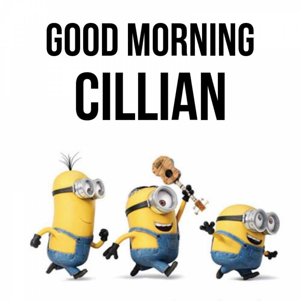 Greetings card с именем, Cillian Good morning миньоны и прекрасное утро Greetings with text for free download 