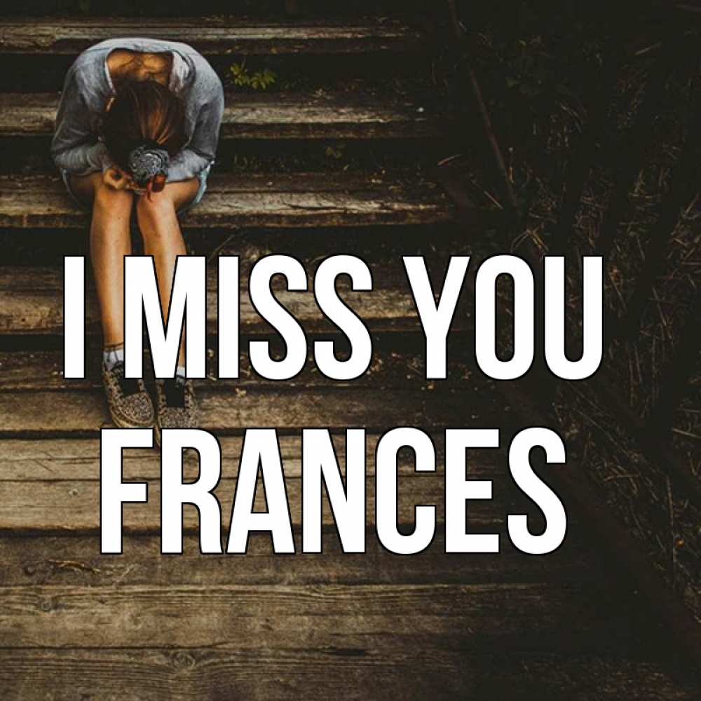 Greetings card с именем, Frances I miss you грущу Greetings with text for free download 