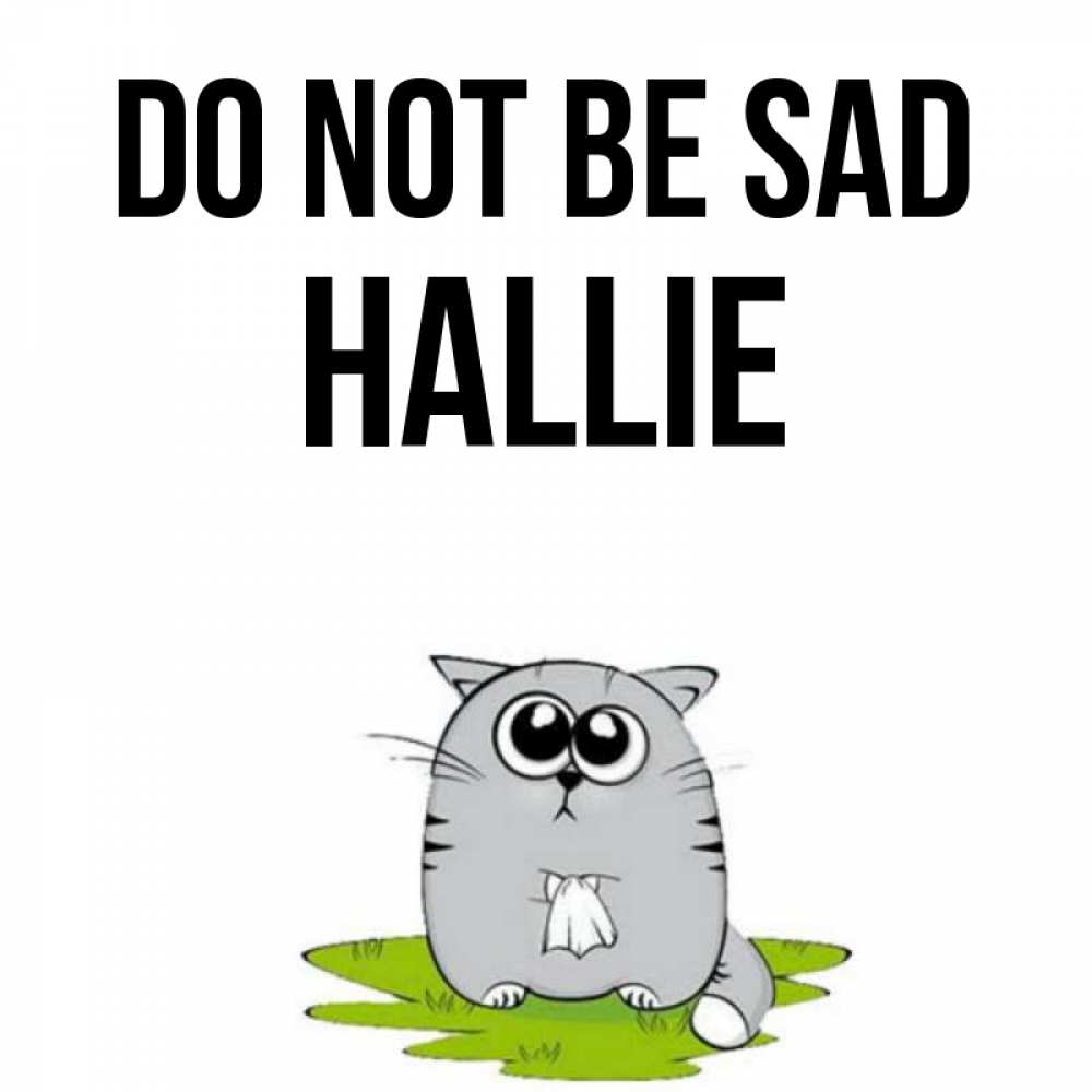 Greetings card с именем, Hallie Do not be sad грустный котяра Greetings with text for free download 