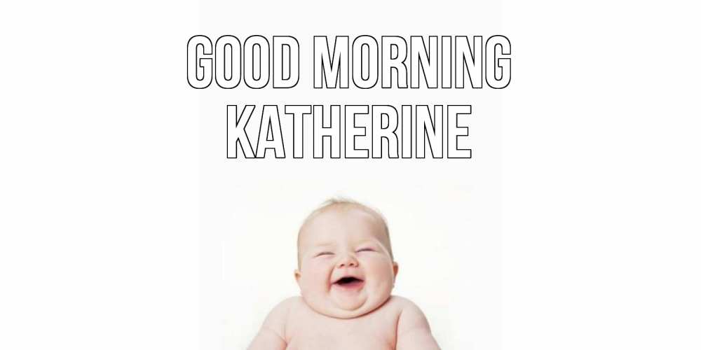 Greetings card с именем, Katherine Good morning малыш с улыбкой Greetings with text for free download 
