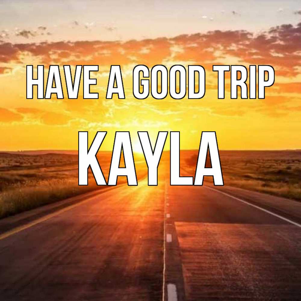 Greetings card с именем, Kayla Have a good trip солнечный свет, закат Greetings with text for free download 