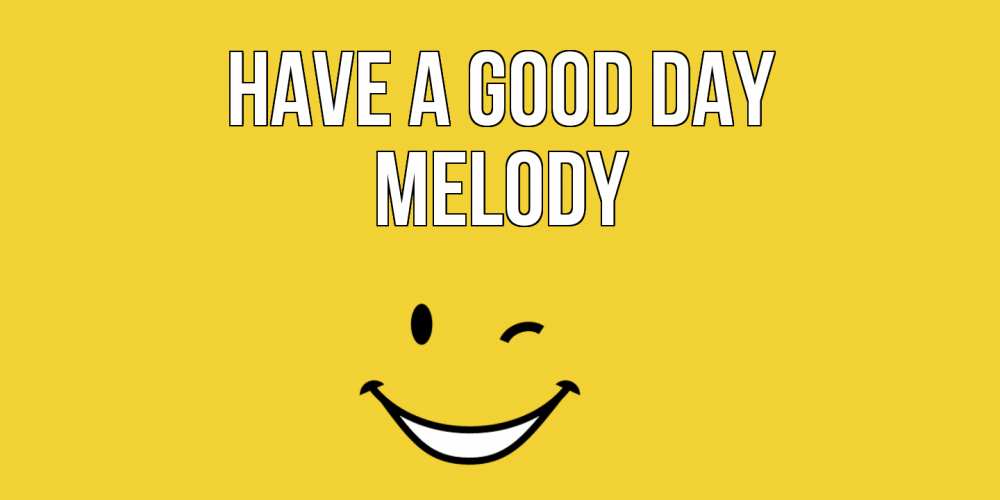 Greetings card с именем, Melody Have a good day позитивного дня Greetings with text for free download 