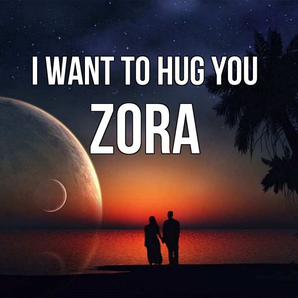 Greetings card с именем, Zora I want to hug you восход спутников Greetings with text for free download 