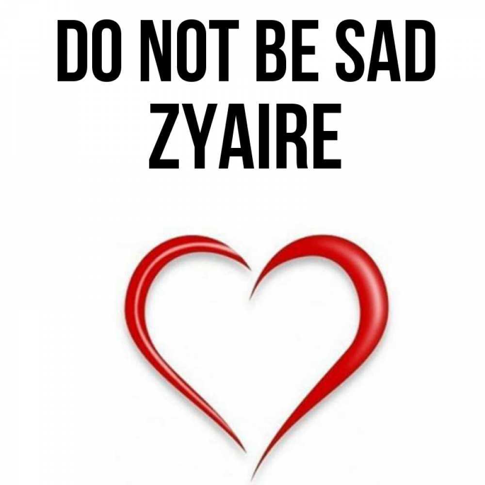 Greetings card с именем, Zyaire Do not be sad для любимой Greetings with text for free download 