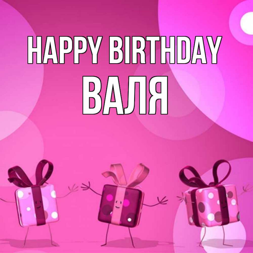Greetings card с именем, Валя Happy Birthday подарки с ножкам Greetings with text for free download 