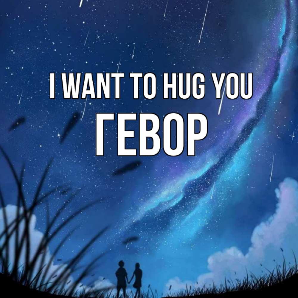 Greetings card с именем, Гевор I want to hug you камыши Greetings with text for free download 