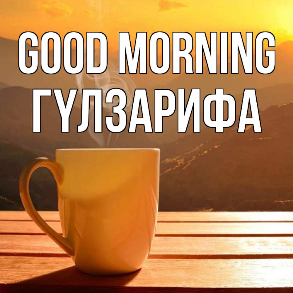 Greetings card с именем, ГҮЛЗАРИФА Good morning кофе в горах Greetings with text for free download 