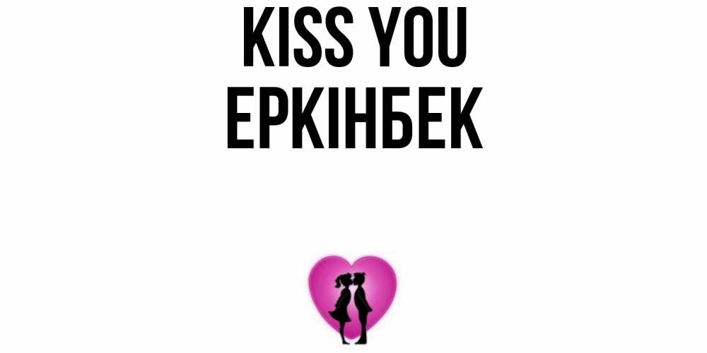 Greetings card с именем, Еркінбек Kiss you поцелуй Greetings with text for free download 