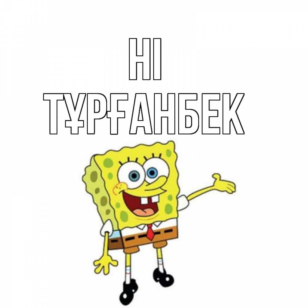 Greetings card с именем, ТҰРҒАНБЕК Hi спанч Боб на позитиве Greetings with text for free download 