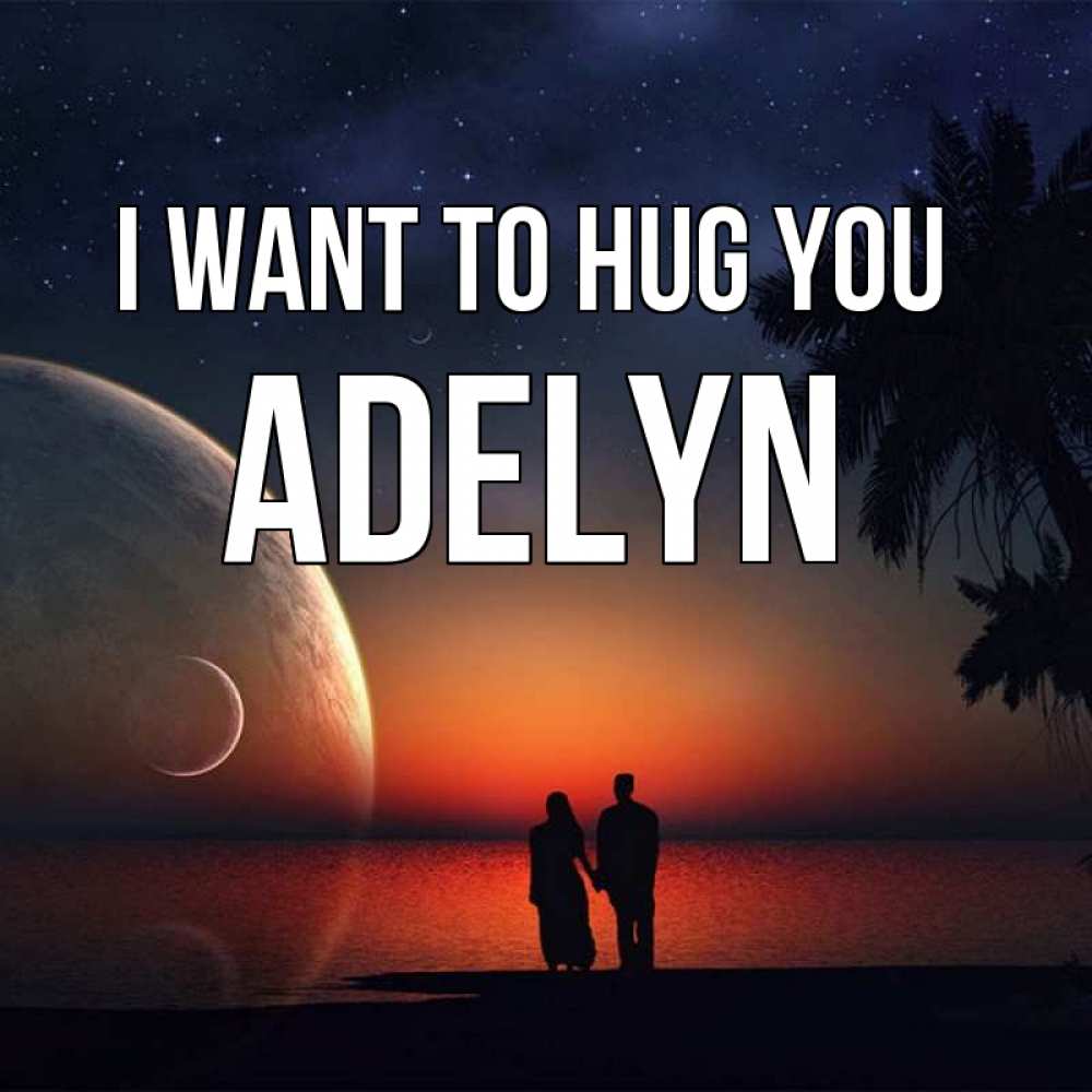 Greetings card с именем, Adelyn I want to hug you восход спутников Greetings with text for free download 