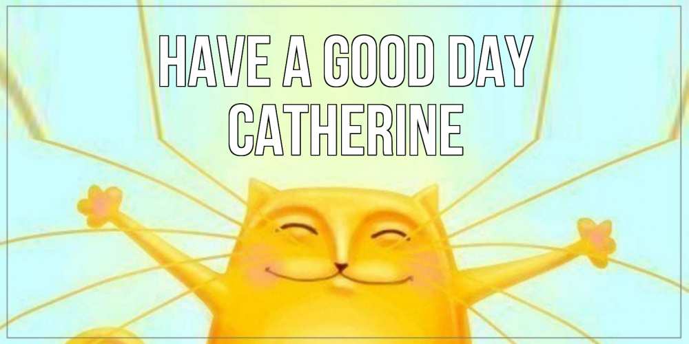 Greetings card с именем, Catherine Have a good day обнимашки Greetings with text for free download 