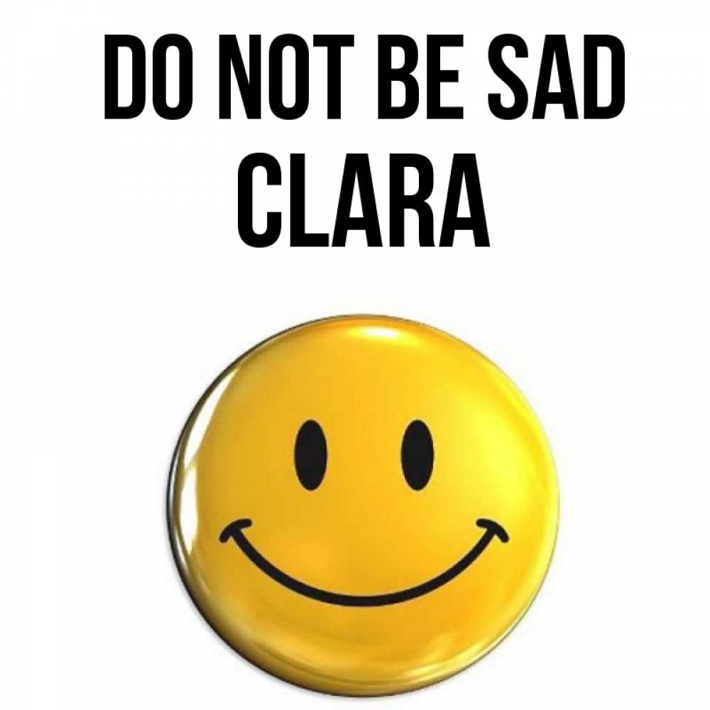 Greetings card с именем, Clara Do not be sad желаем всем позитива Greetings with text for free download 