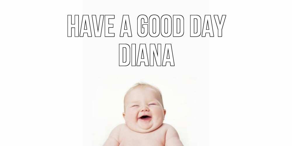 Greetings card с именем, Diana Have a good day открытка для поднятия настроения Greetings with text for free download 